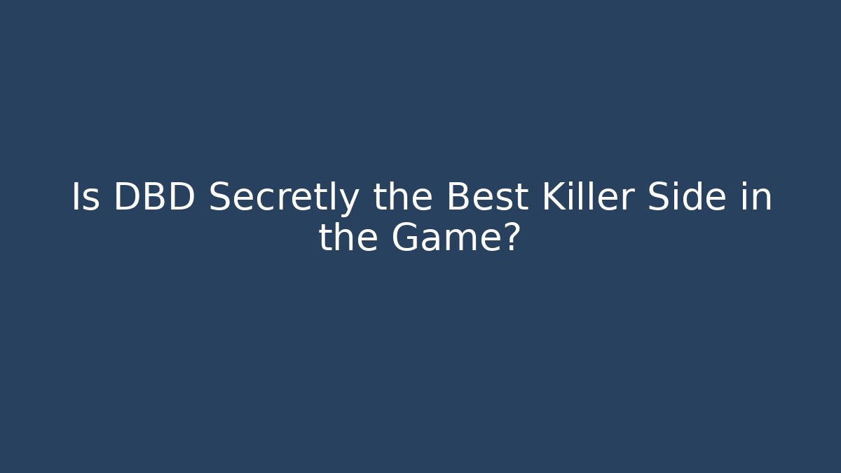 Is DBD Secretly the Best Killer Side in the Game?