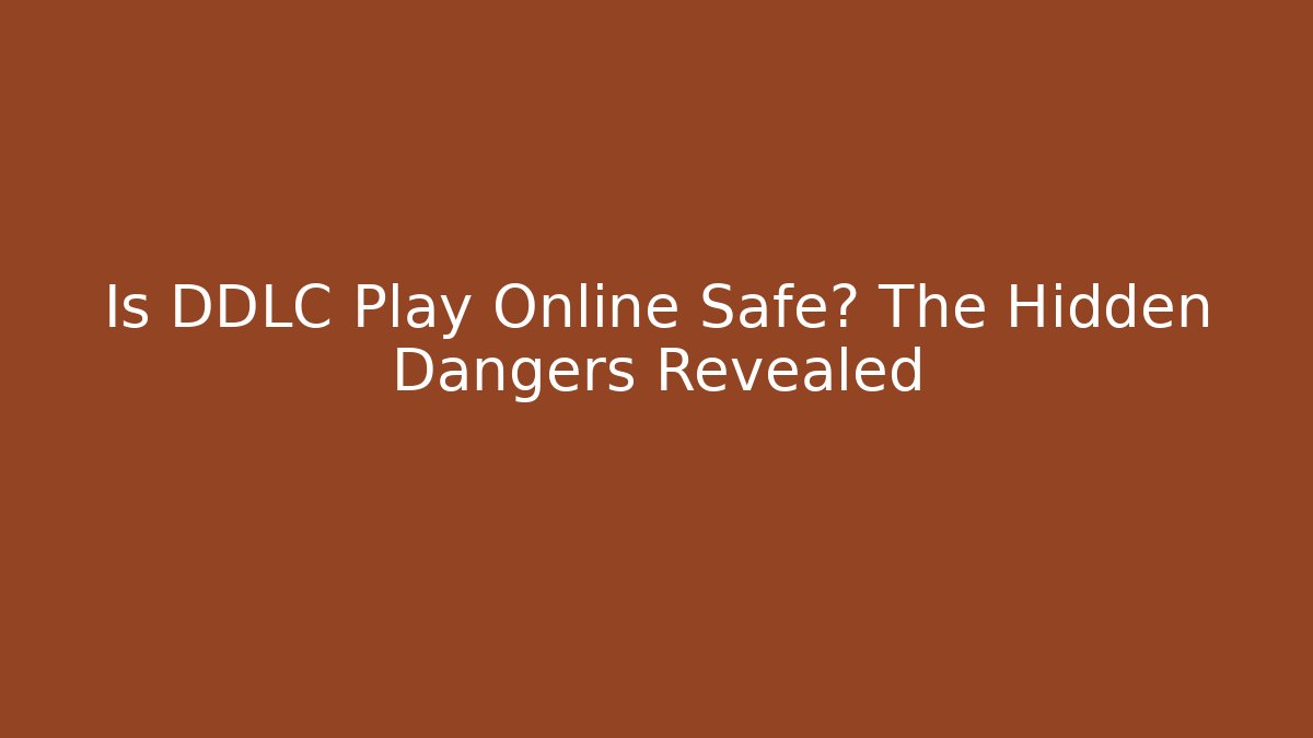 Is DDLC Play Online Safe? The Hidden Dangers Revealed