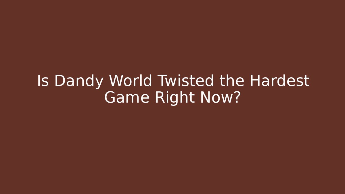 Is Dandy World Twisted the Hardest Game Right Now?