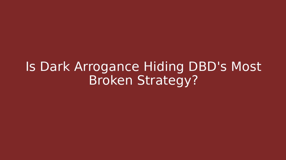 Is Dark Arrogance Hiding DBD’s Most Broken Strategy?
