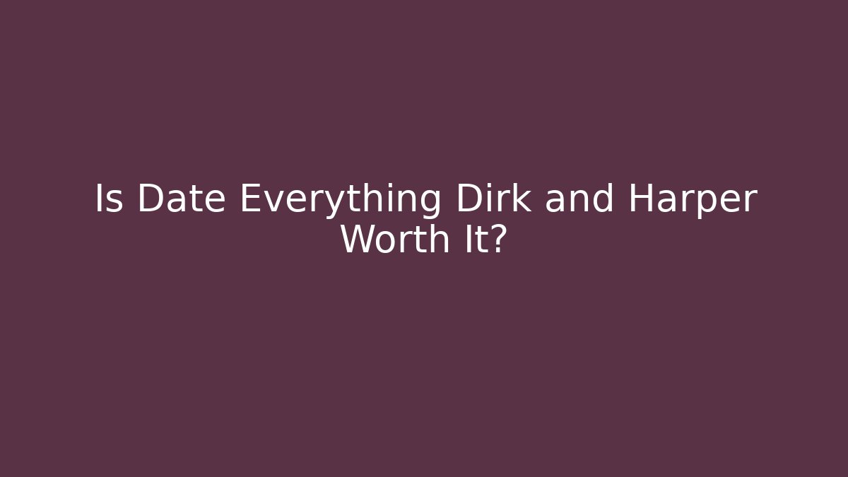 Is Date Everything Dirk and Harper Worth It? - Smart Esu