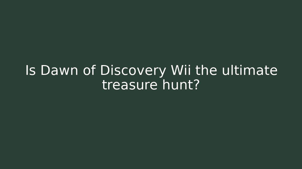 Is Dawn of Discovery Wii the ultimate treasure hunt? - Smart Esu