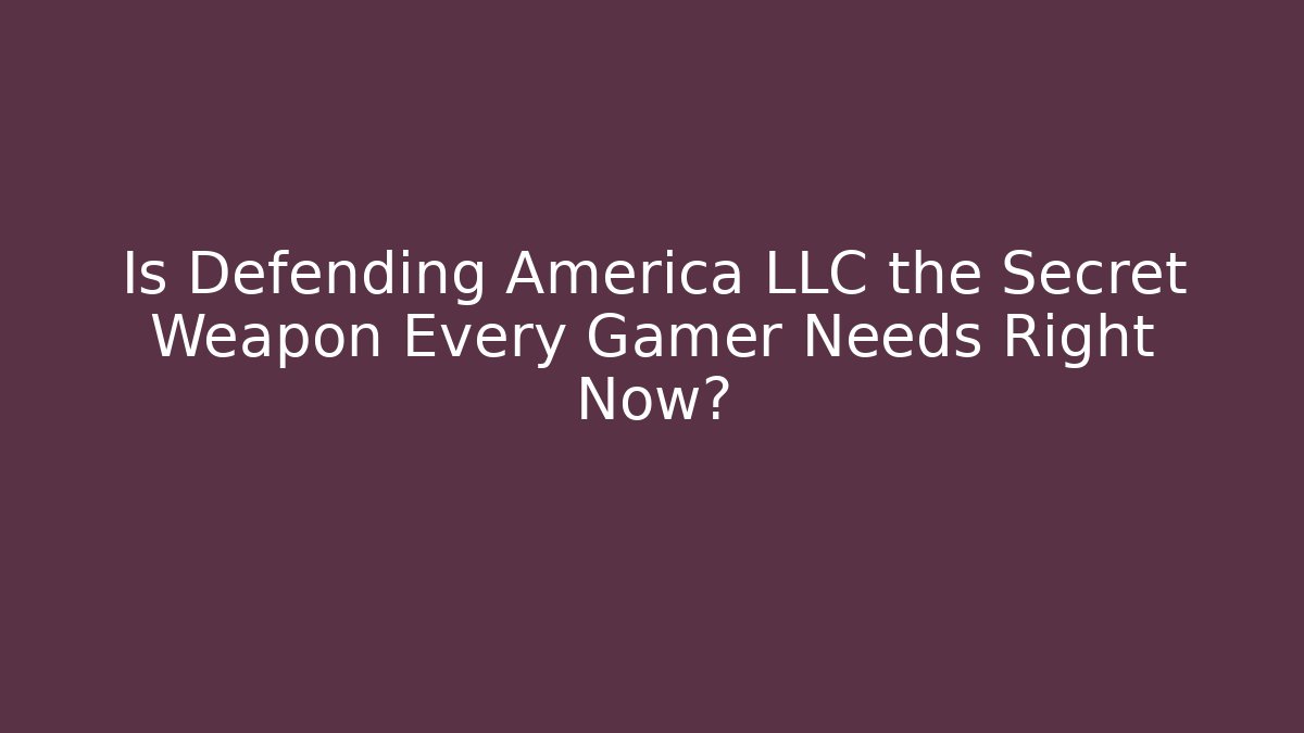 Is Defending America LLC the Secret Weapon Every Gamer Needs Right Now?