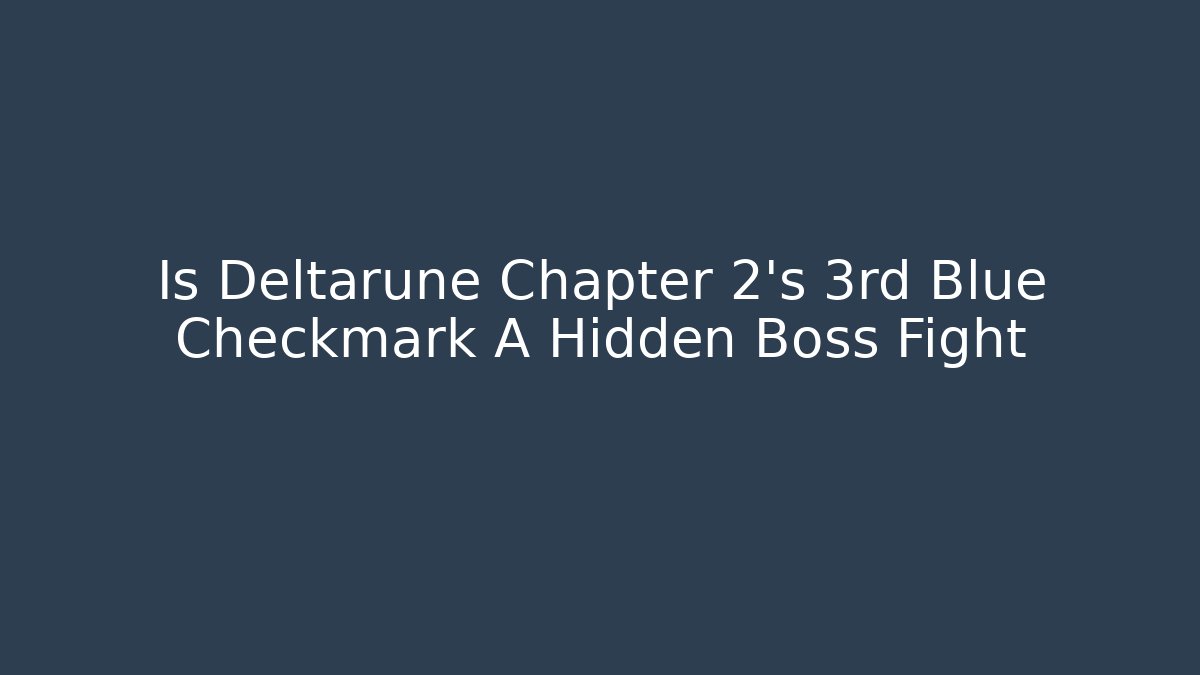 Is Deltarune Chapter 2's 3rd Blue Checkmark A Hidden Boss Fight