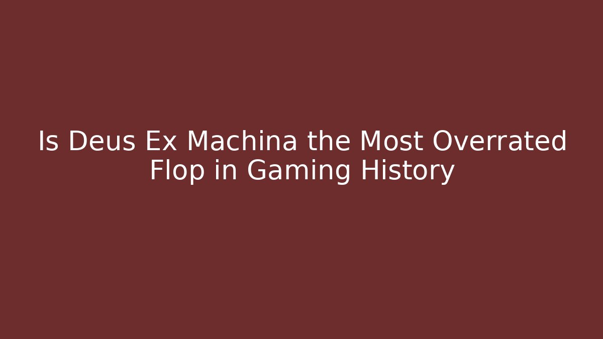 Is Deus Ex Machina the Most Overrated Flop in Gaming History