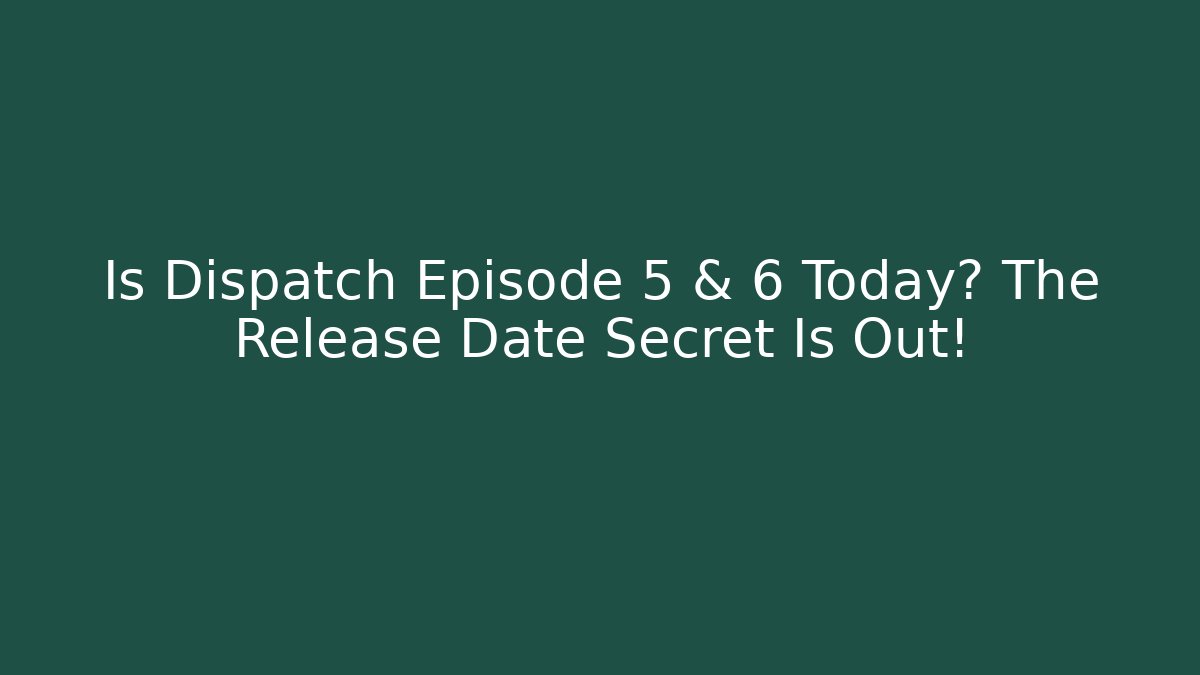 Is Dispatch Episode 5 & 6 Today? The Release Date Secret Is Out!