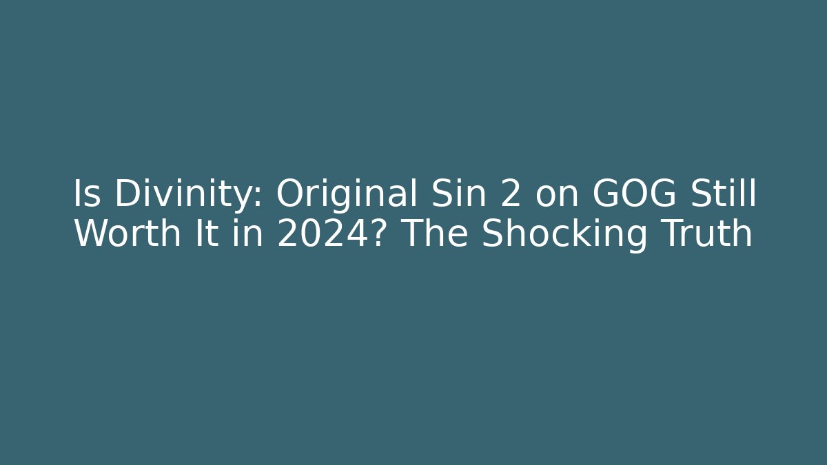 Is Divinity: Original Sin 2 on GOG Still Worth It in 2024? The Shocking Truth