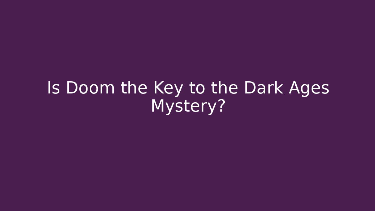 Is Doom the Key to the Dark Ages Mystery?