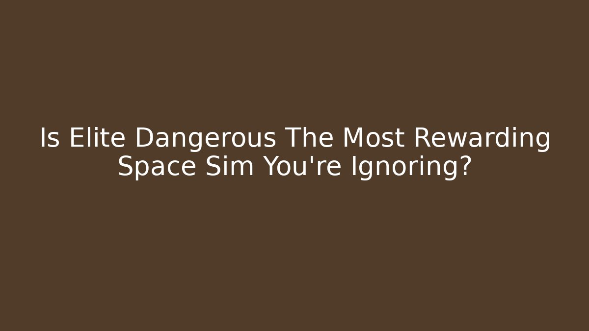 Is Elite Dangerous The Most Rewarding Space Sim You're Ignoring?