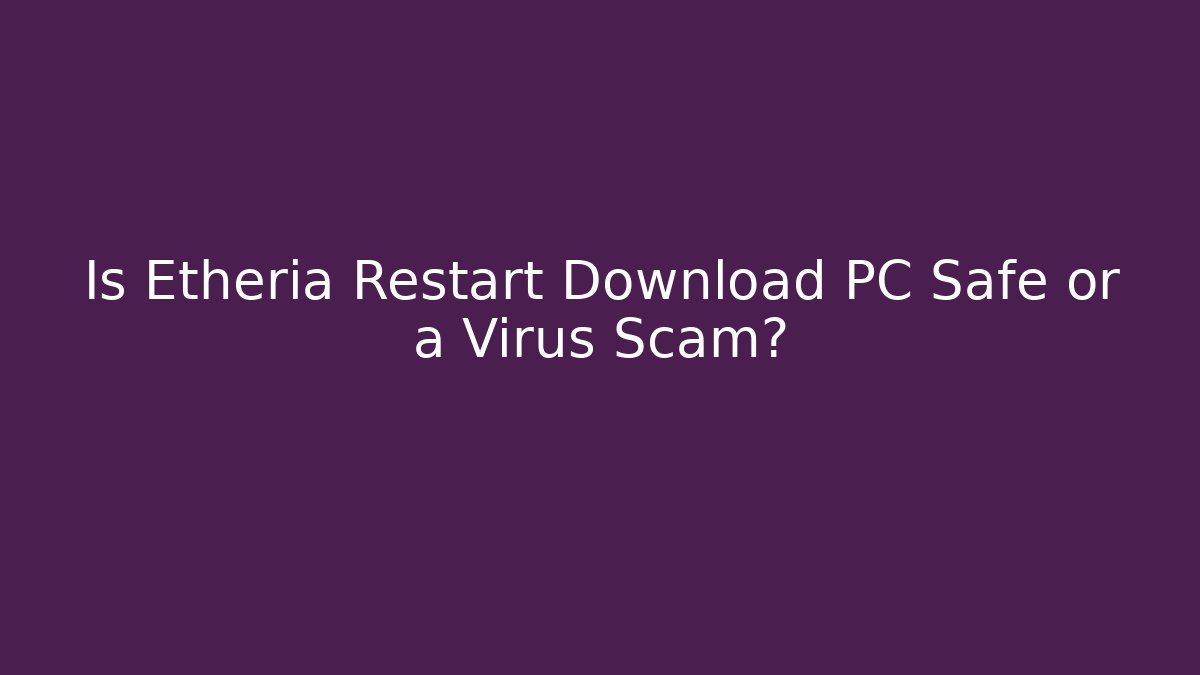Is Etheria Restart Download PC Safe or a Virus Scam?