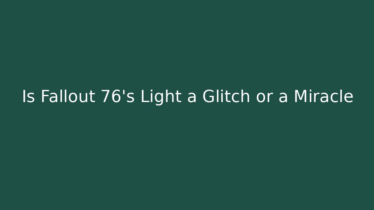 Is Fallout 76’s Light a Glitch or a Miracle