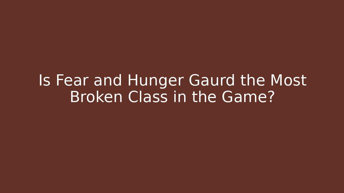 Is Fear and Hunger Gaurd the Most Broken Class in the Game?