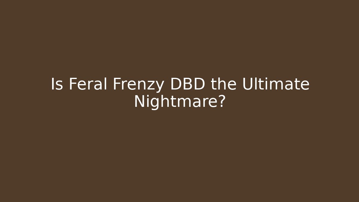 Is Feral Frenzy DBD the Ultimate Nightmare?