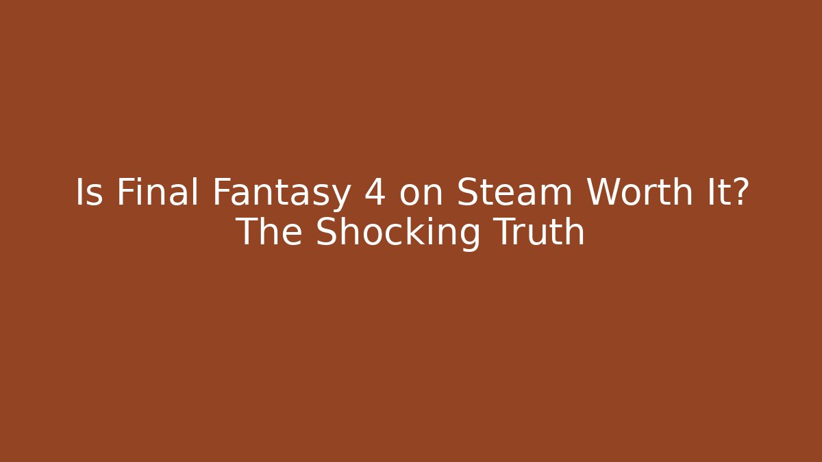 Is Final Fantasy 4 on Steam Worth It? The Shocking Truth