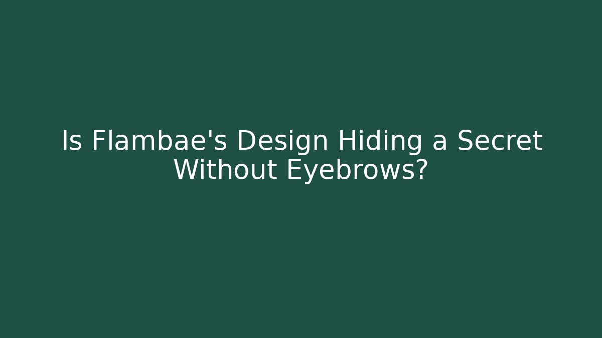 Is Flambae's Design Hiding a Secret Without Eyebrows?