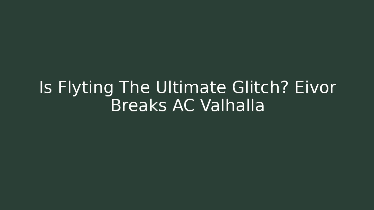 Is Flyting The Ultimate Glitch? Eivor Breaks AC Valhalla - Smart Esu