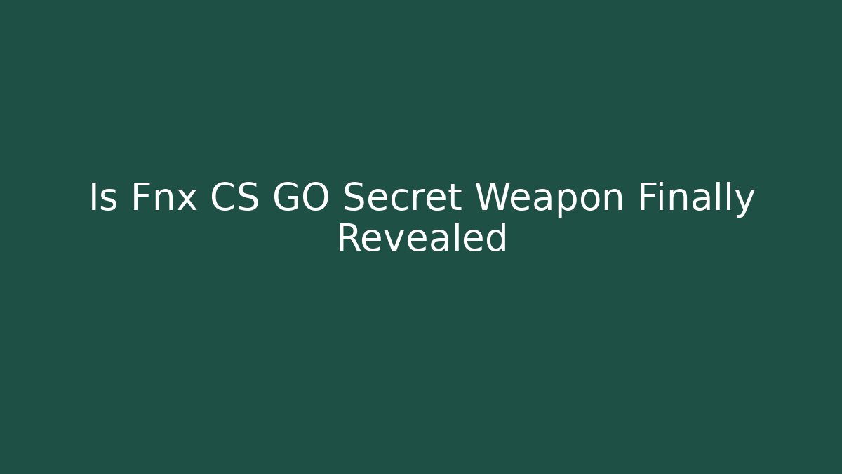 Is Fnx CS GO Secret Weapon Finally Revealed