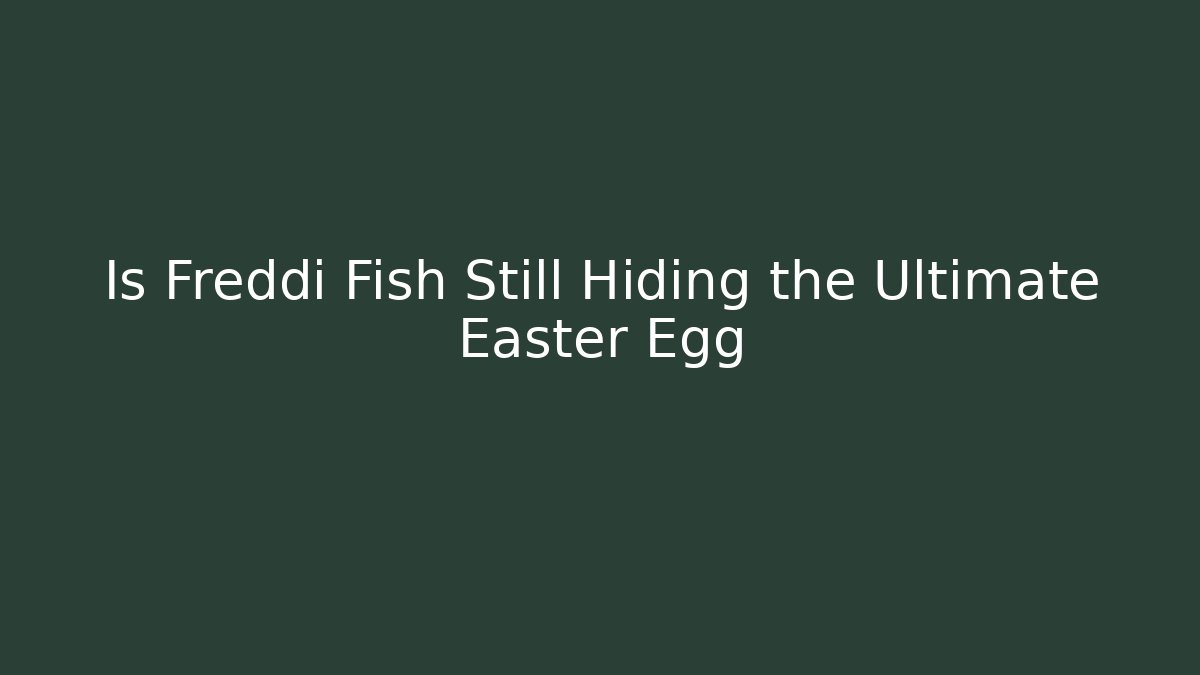 Is Freddi Fish Still Hiding the Ultimate Easter Egg - Smart Esu