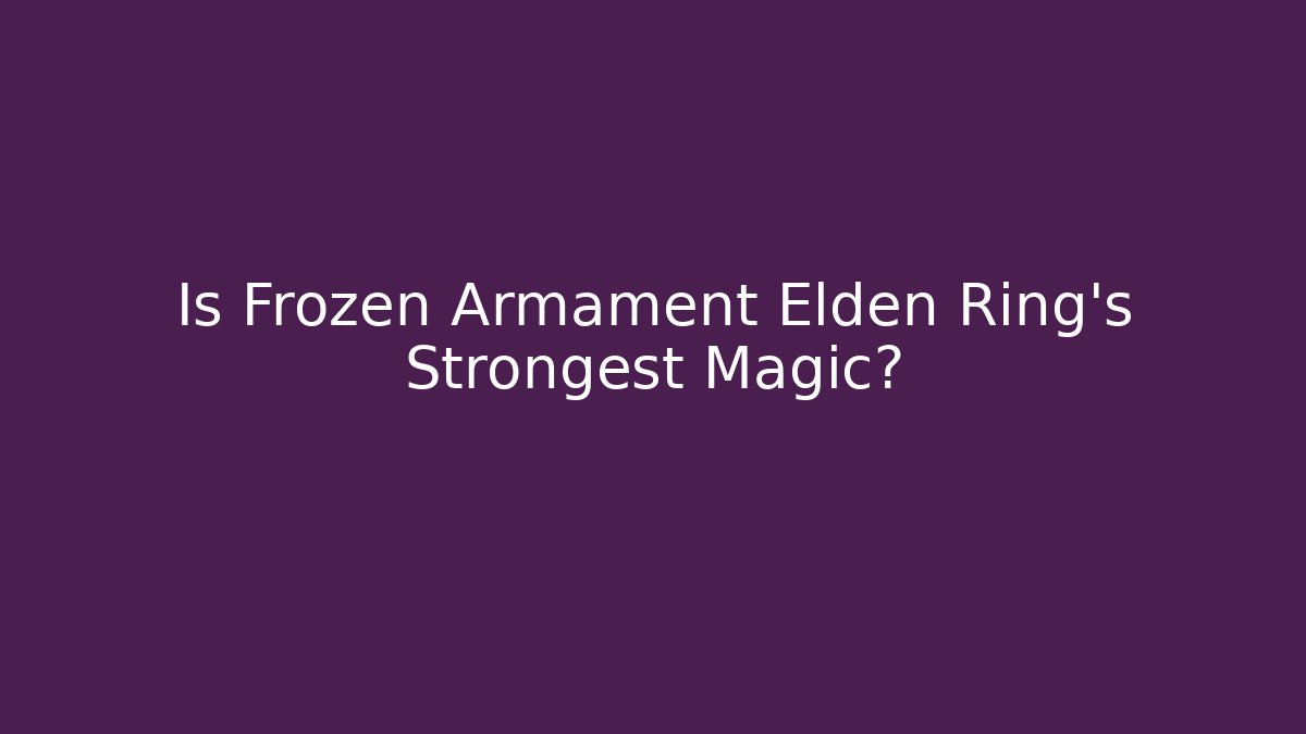 Is Frozen Armament Elden Ring's Strongest Magic?