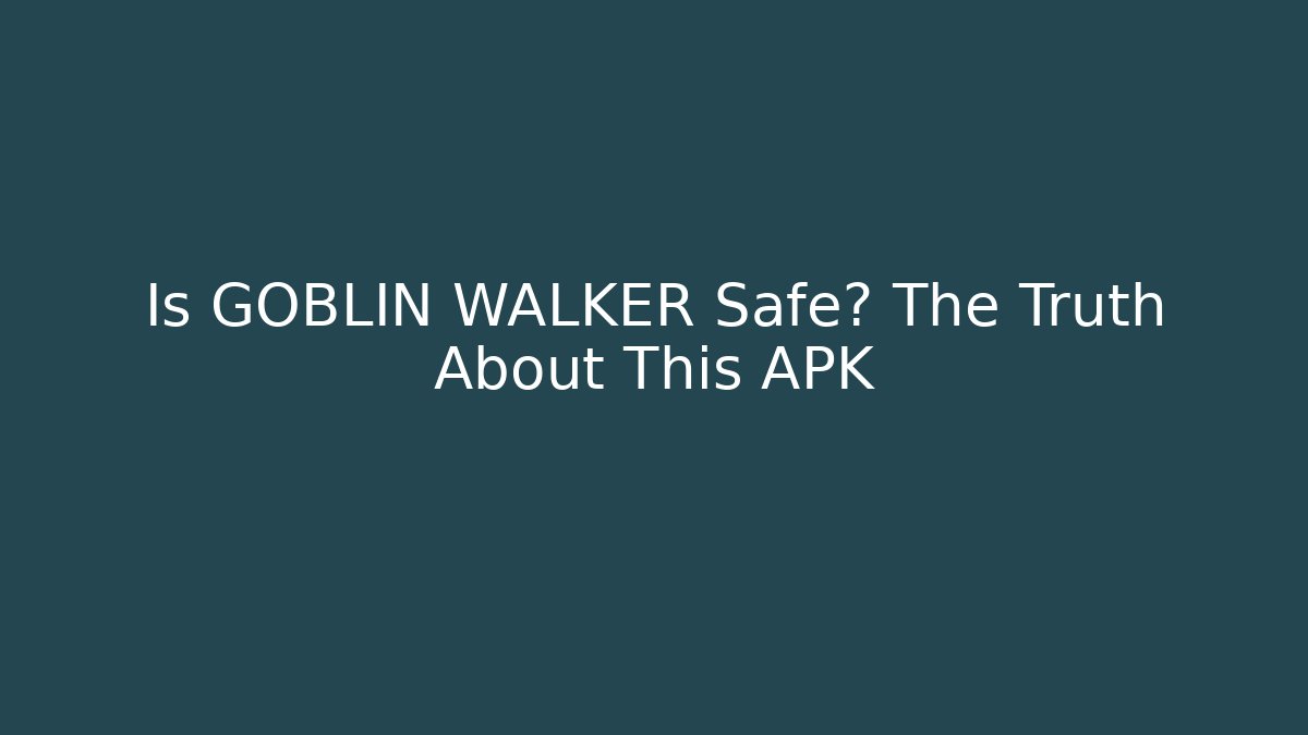 Is GOBLIN WALKER Safe? The Truth About This APK - Smart Esu