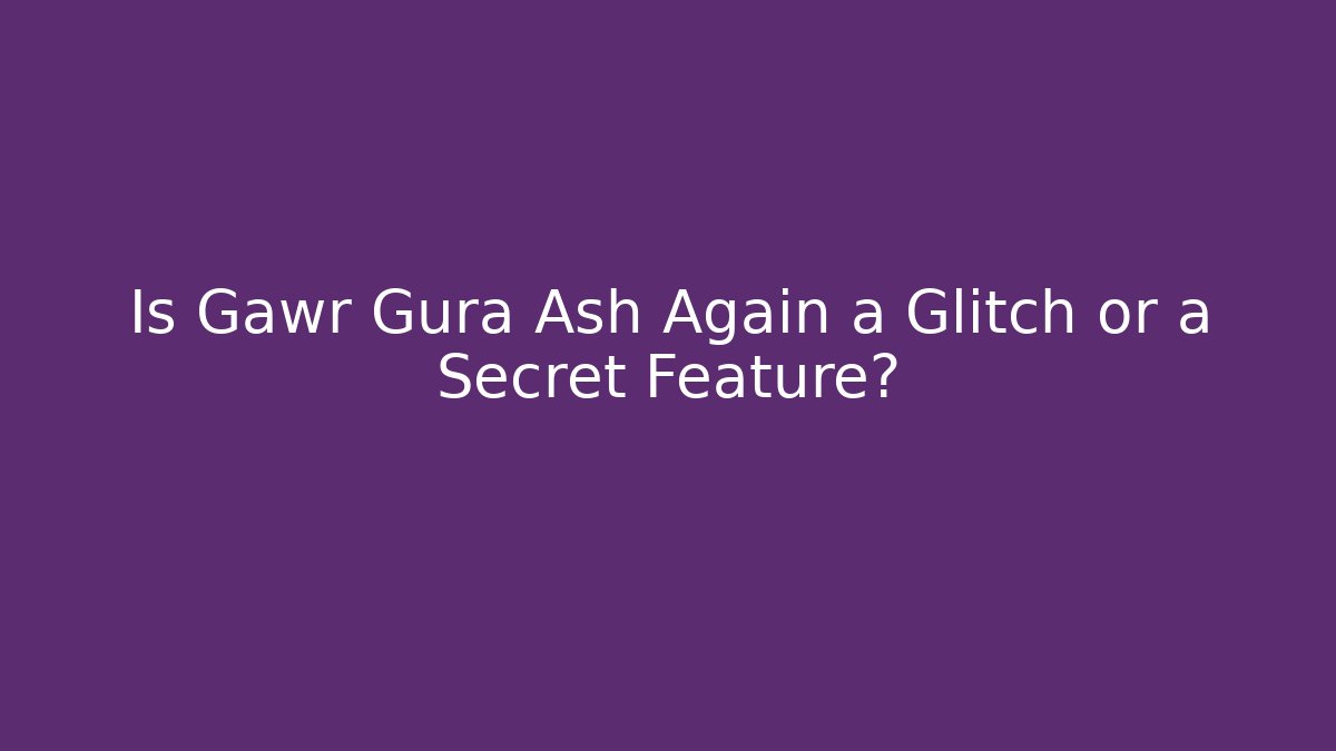 Is Gawr Gura Ash Again a Glitch or a Secret Feature?