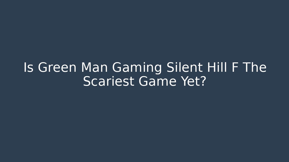 Is Green Man Gaming Silent Hill F The Scariest Game Yet?
