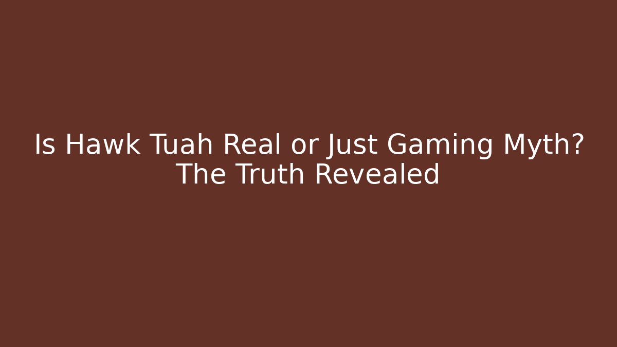 Is Hawk Tuah Real or Just Gaming Myth? The Truth Revealed