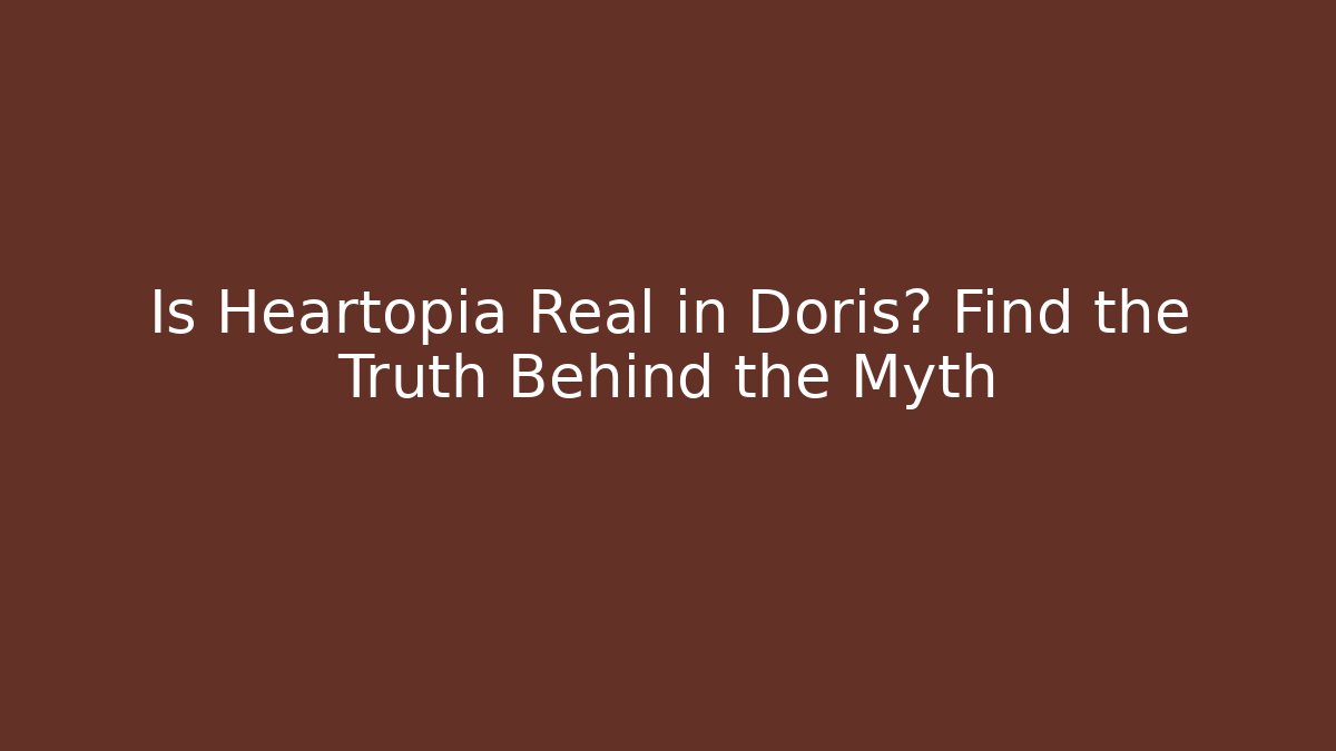 Is Heartopia Real in Doris? Find the Truth Behind the Myth