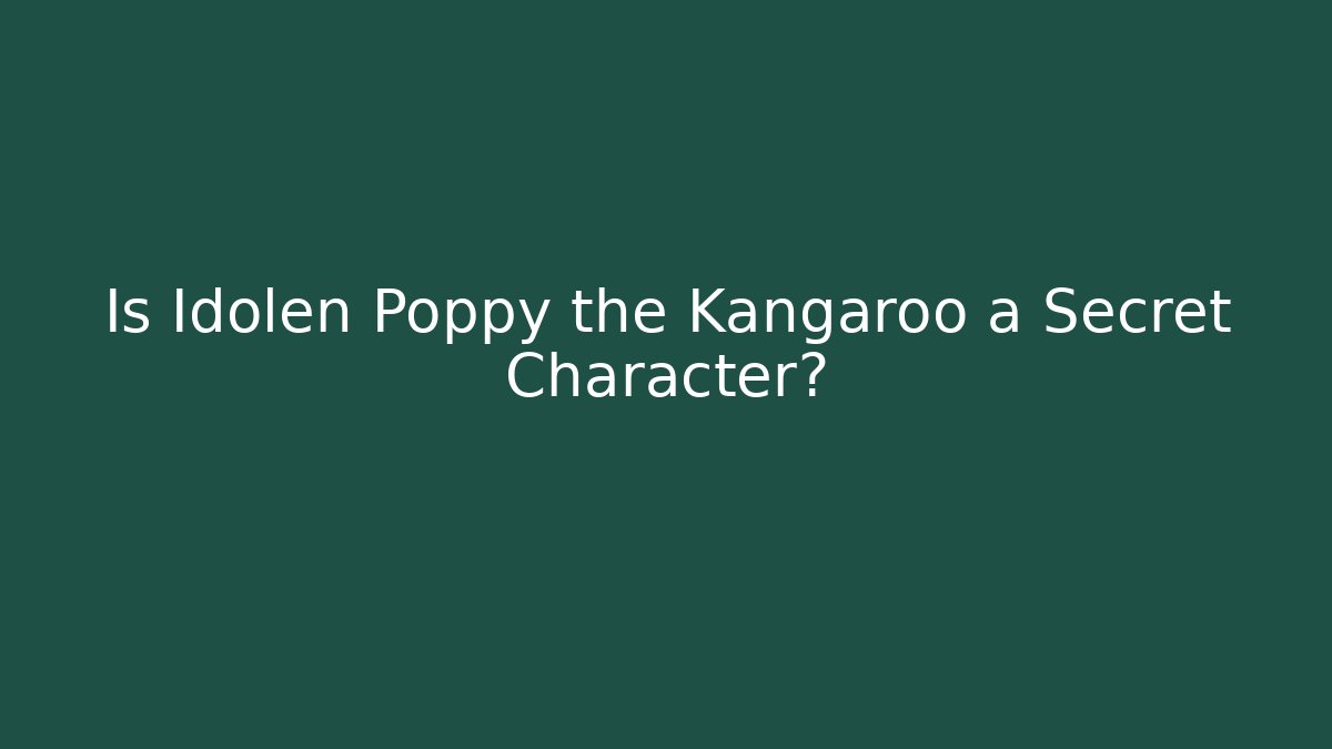 Is Idolen Poppy the Kangaroo a Secret Character?
