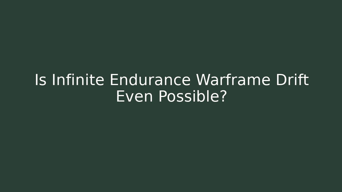 Is Infinite Endurance Warframe Drift Even Possible?