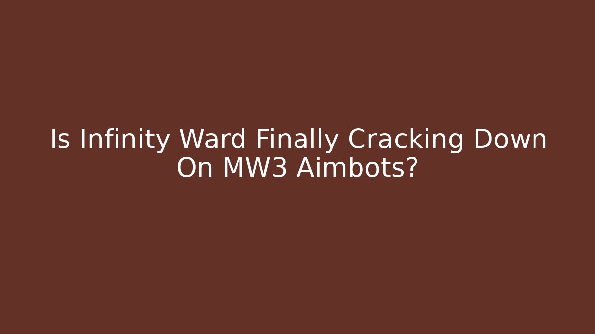 Is Infinity Ward Finally Cracking Down On MW3 Aimbots?