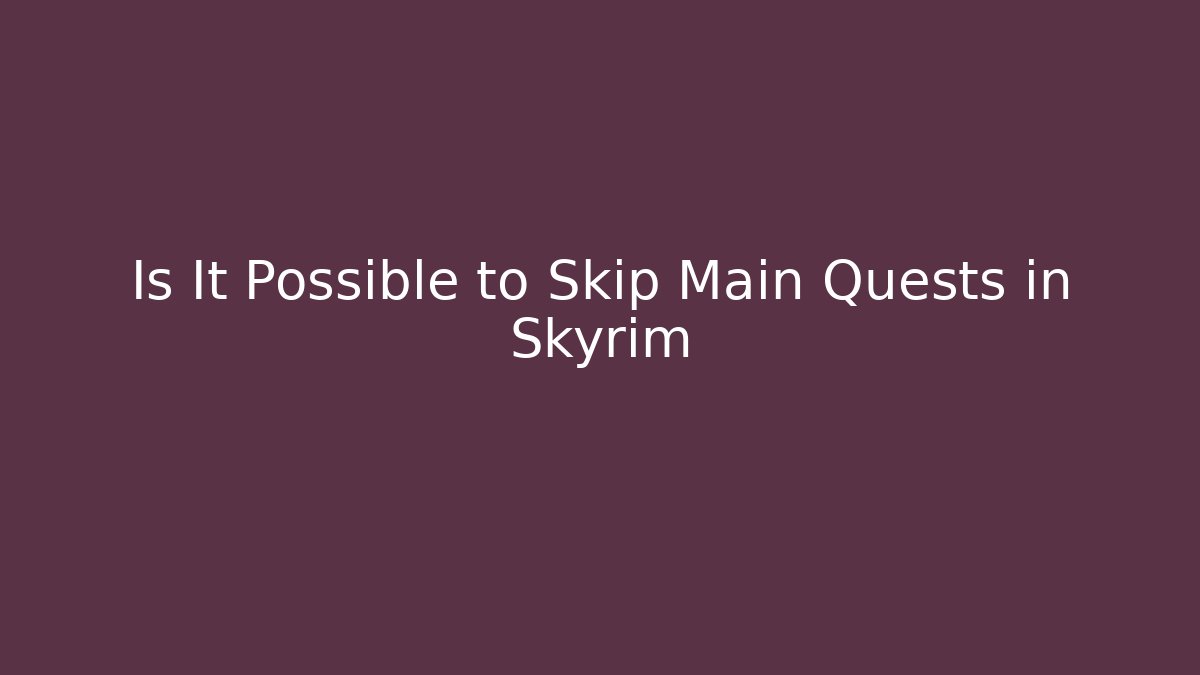 Is It Possible to Skip Main Quests in Skyrim
