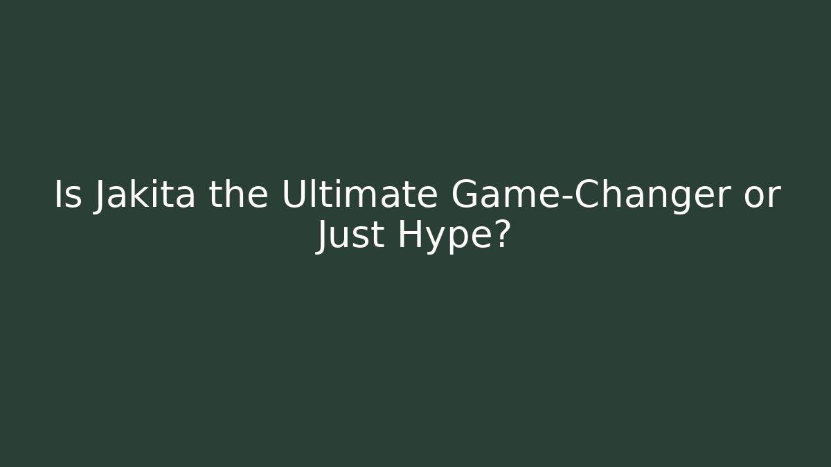 Is Jakita the Ultimate Game-Changer or Just Hype?