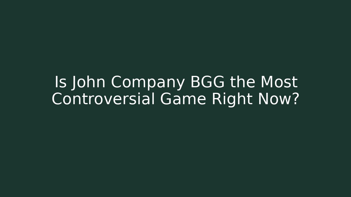 Is John Company BGG the Most Controversial Game Right Now?