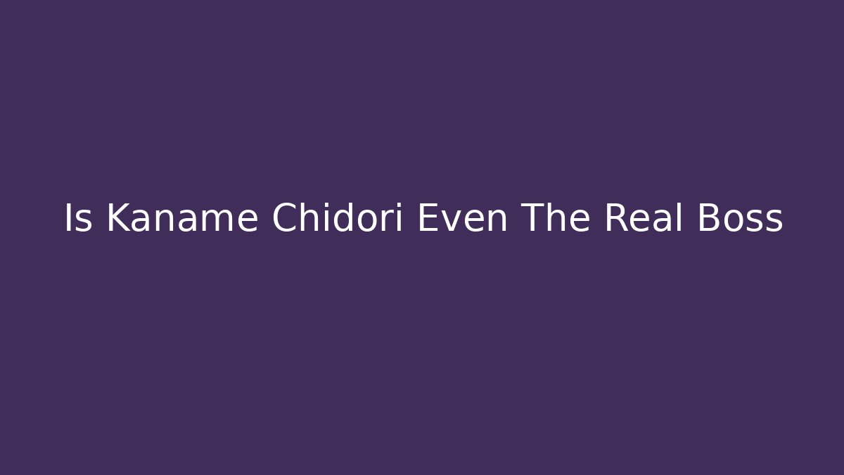 Is Kaname Chidori Even The Real Boss