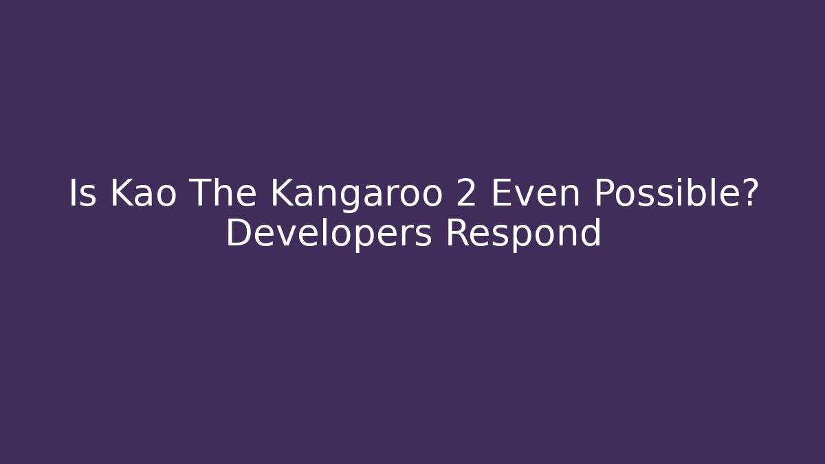 Is Kao The Kangaroo 2 Even Possible? Developers Respond - Smart Esu