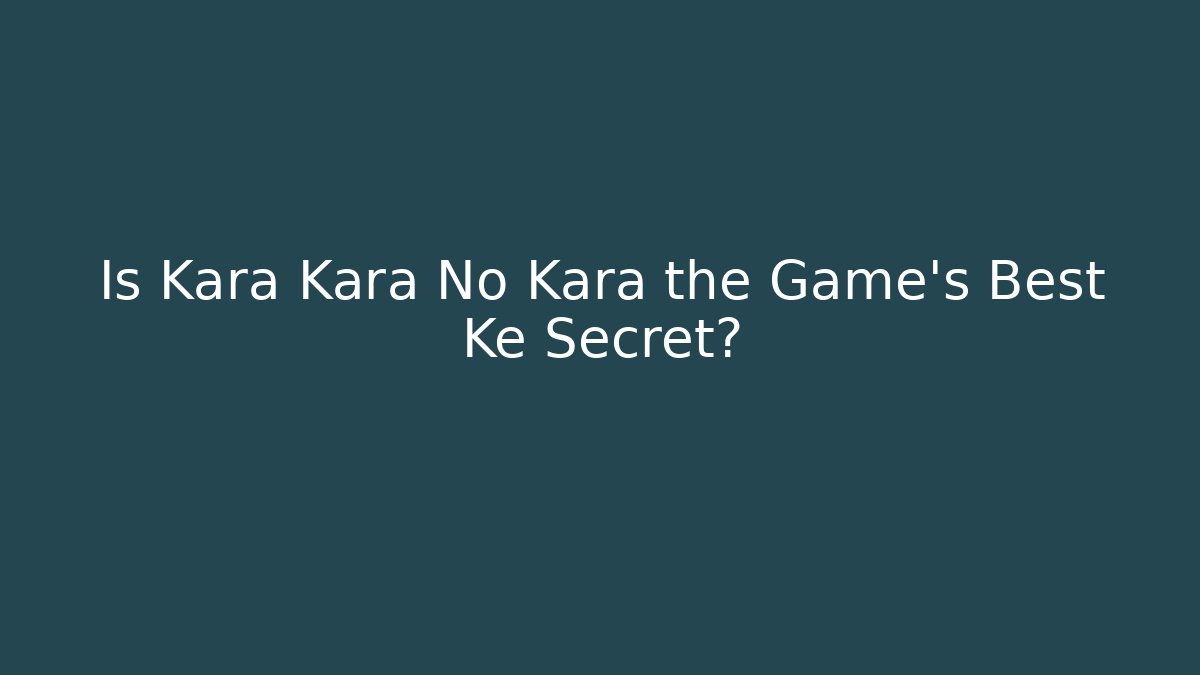 Is Kara Kara No Kara the Game's Best Ke Secret?