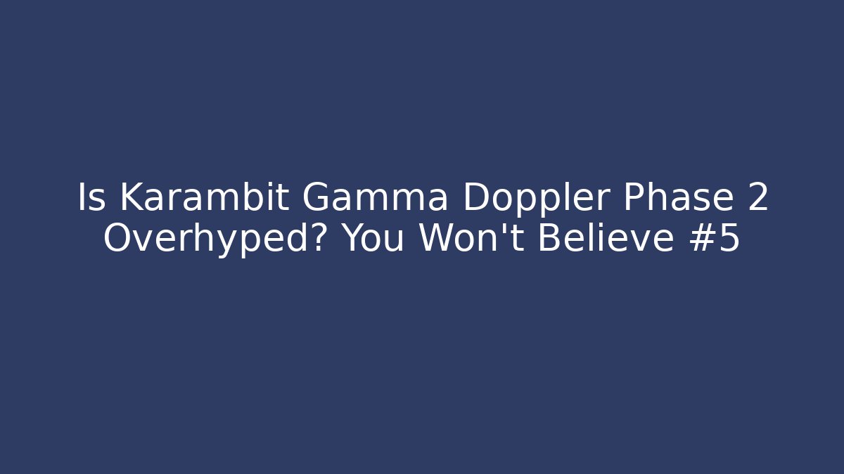 Is Karambit Gamma Doppler Phase 2 Overhyped? You Won't Believe #5