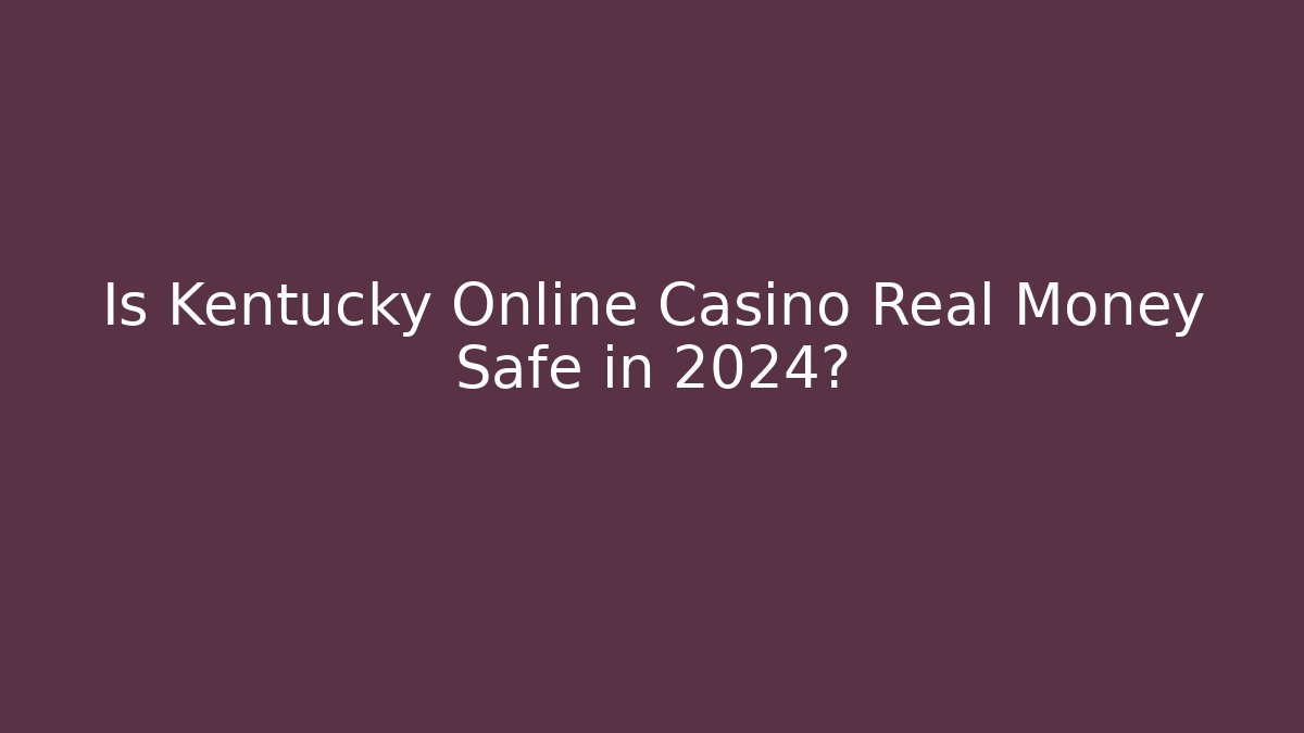 Is Kentucky Online Casino Real Money Safe in 2024?