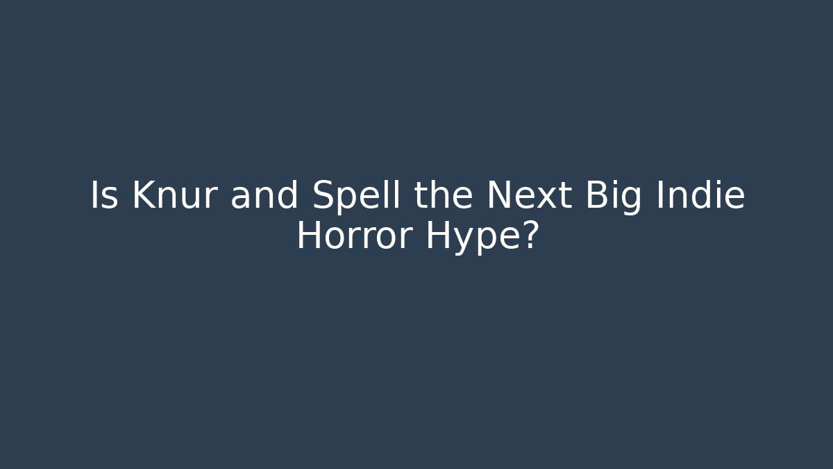 Is Knur and Spell the Next Big Indie Horror Hype?