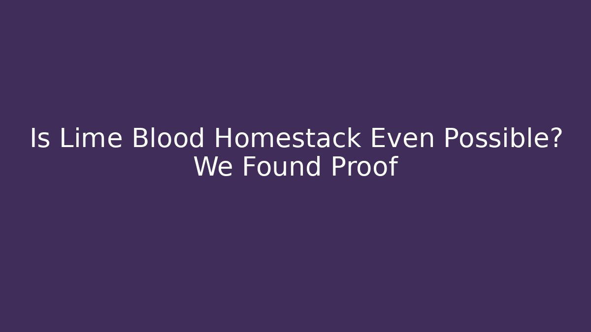 Is Lime Blood Homestack Even Possible? We Found Proof