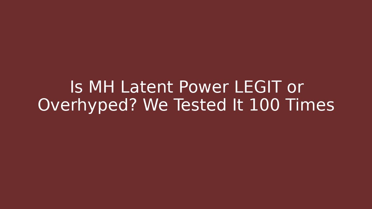Is MH Latent Power LEGIT or Overhyped? We Tested It 100 Times