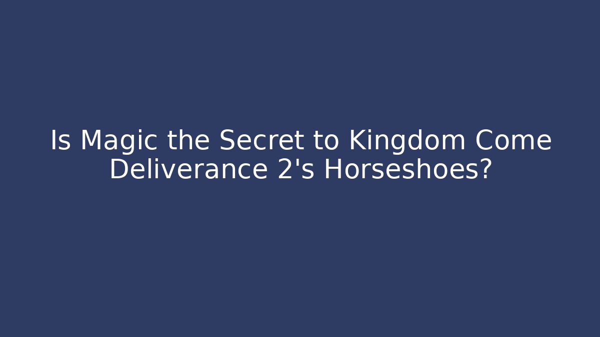 Is Magic the Secret to Kingdom Come Deliverance 2's Horseshoes?
