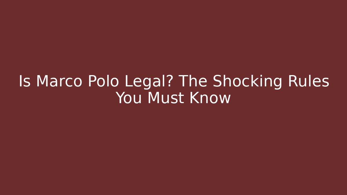 Is Marco Polo Legal? The Shocking Rules You Must Know