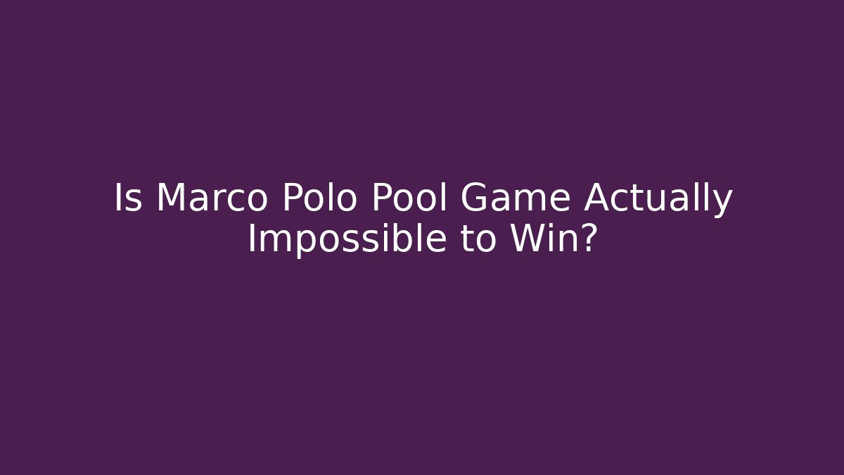 Is Marco Polo Pool Game Actually Impossible to Win?