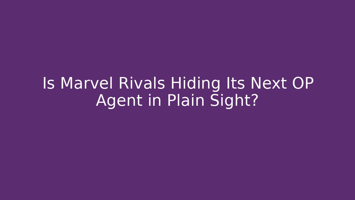 Is Marvel Rivals Hiding Its Next OP Agent in Plain Sight?