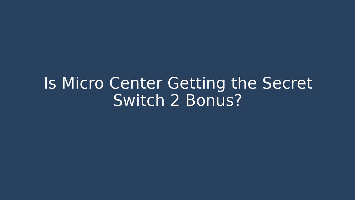 Is Micro Center Getting the Secret Switch 2 Bonus? - Smart Esu