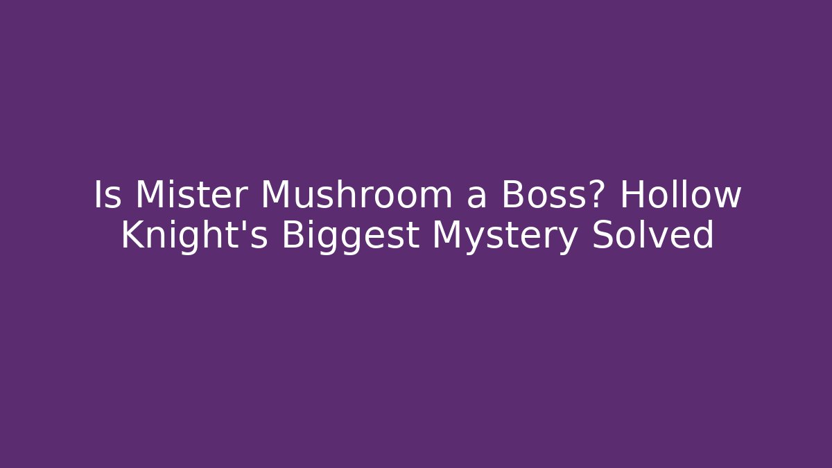 Is Mister Mushroom a Boss? Hollow Knight's Biggest Mystery Solved - Smart Esu