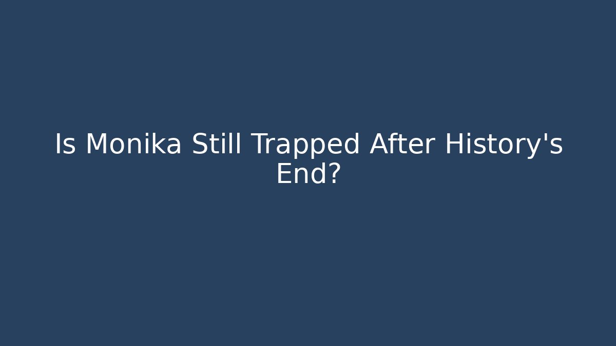 Is Monika Still Trapped After History's End?