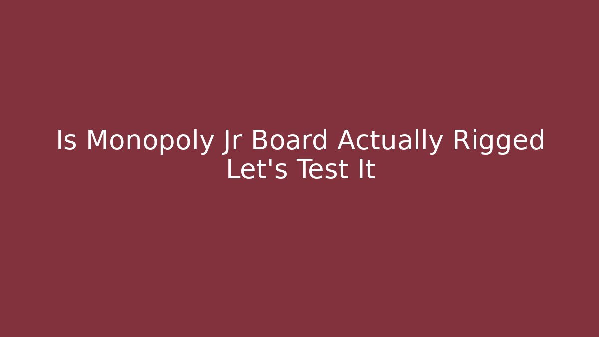 Is Monopoly Jr Board Actually Rigged Let’s Test It